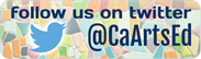 Follow us on twitter! @CaArtsEd